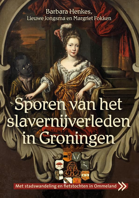 Sporen van het slavernijverleden in Groningen: Gids voor Stad en Ommeland History