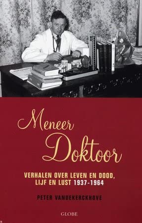 Meneer Doktoor: verhalen over leven en dood, lijf en lust 1937-1964 Medicine