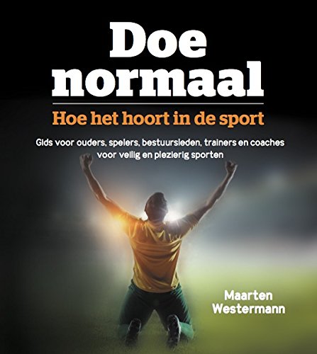 Doe normaal: hoe het hoort in de sport : gids voor ouders, spelers, bestuursleden, trainers en coaches voor veilig en plezierig sporten book