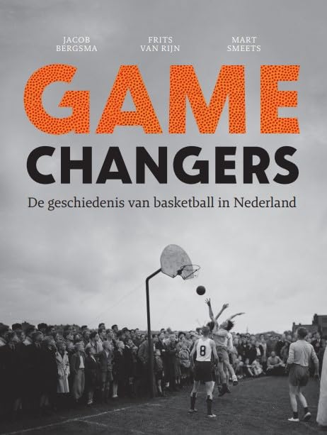 Game Changers: De geschiedenis van basketball in Nederland book