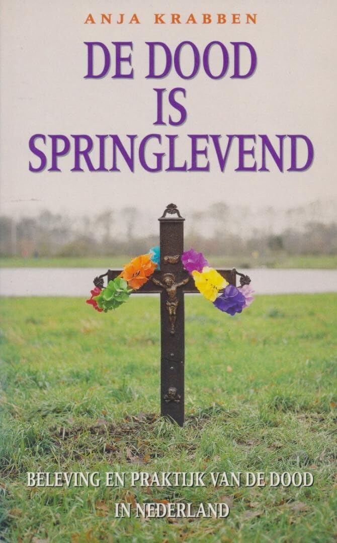 De dood is springlevend: beleving en praktijk van de dood in Nederland Books
