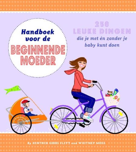 Handboek voor beginnende moeders: 250 leuke dingen die je met en zonder baby kunt doen book