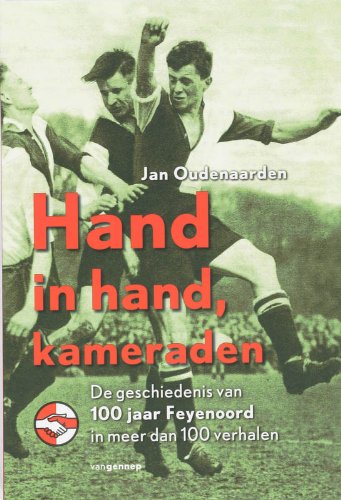 Hand in hand, kameraden: de geschiedenis van 100 jaar Feyenoord in meer dan 100 verhalen book