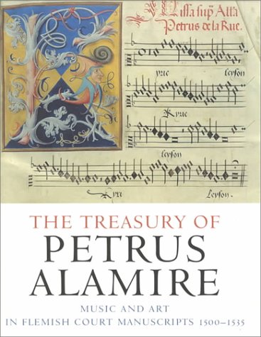 The Treasury of Petrus Alamire: Music and Art in Flemish Court Manuscripts, 1500-1535 Arts & Music