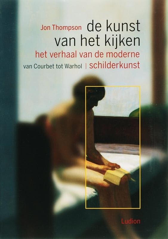 De kunst van het kijken: het verhaal van de moderne schilderkunst van Courbet tot Warhol book
