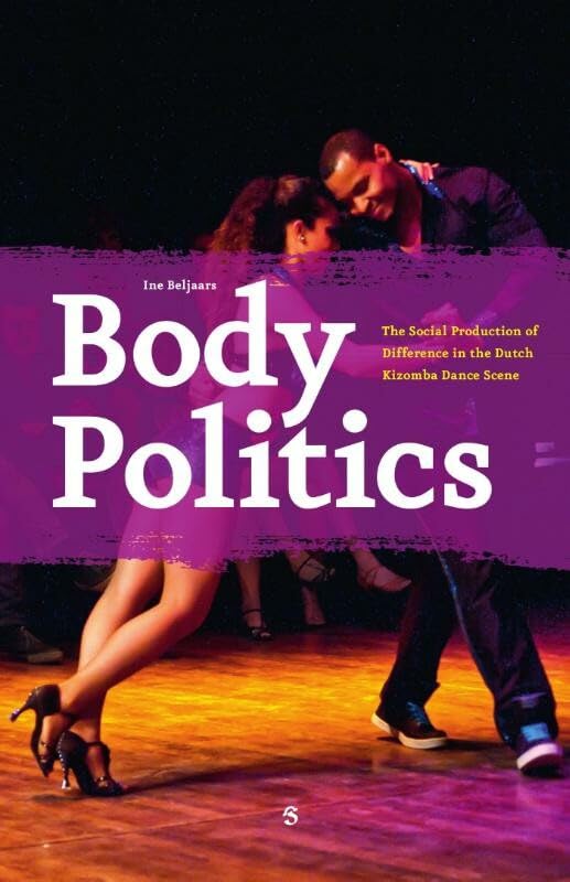 Body Politics: The Social Production of Difference in the Dutch Kizomba Dance Scene book