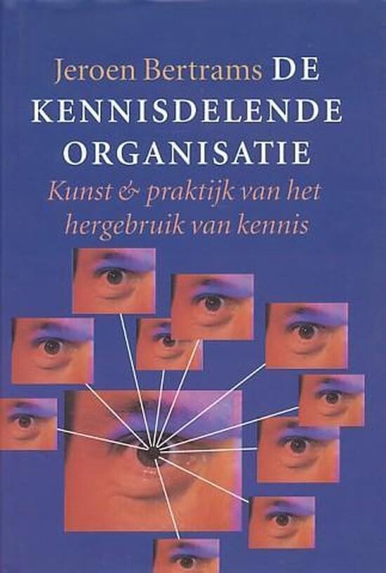 De kennisdelende organisatie: kunst en praktijk van het hergebruik van kennis Books