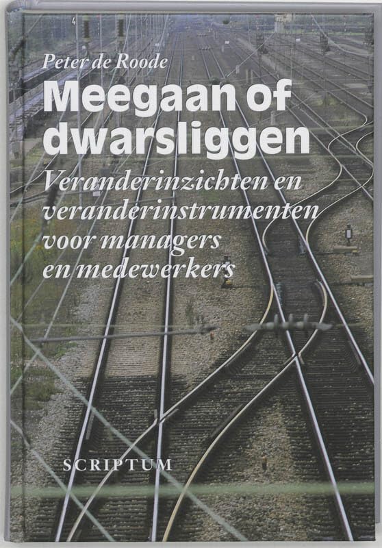Meegaan of dwarsliggen: veranderinzichten en veranderinstrumenten voor managers en medewerkers book