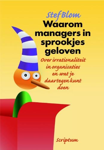 Waarom managers in sprookjes geloven: over irrationaliteit in organisaties en wat je daartegen kunt doen book