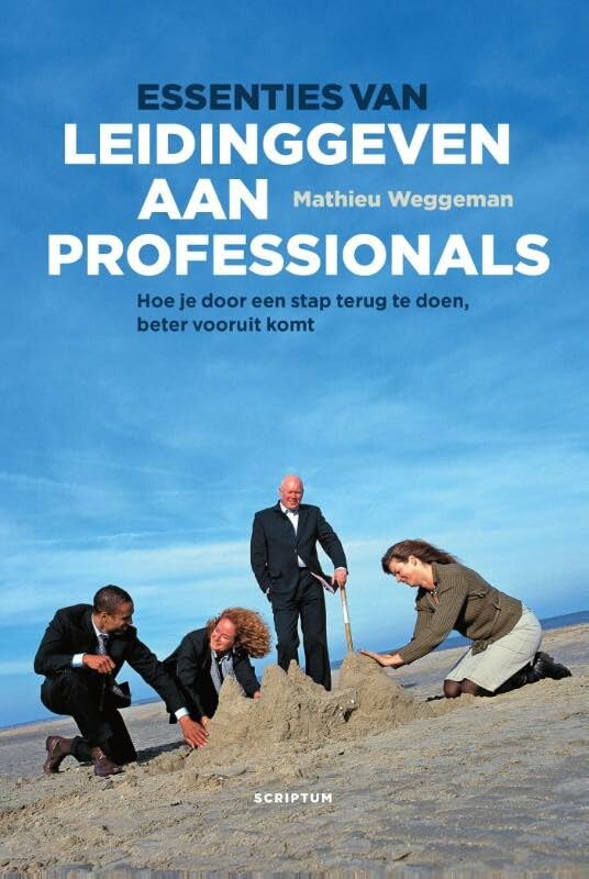 Essenties van leidinggeven aan professionals: hoe je door een stap terug te doen, beter vooruit komt : een Rijnlands perspectief book