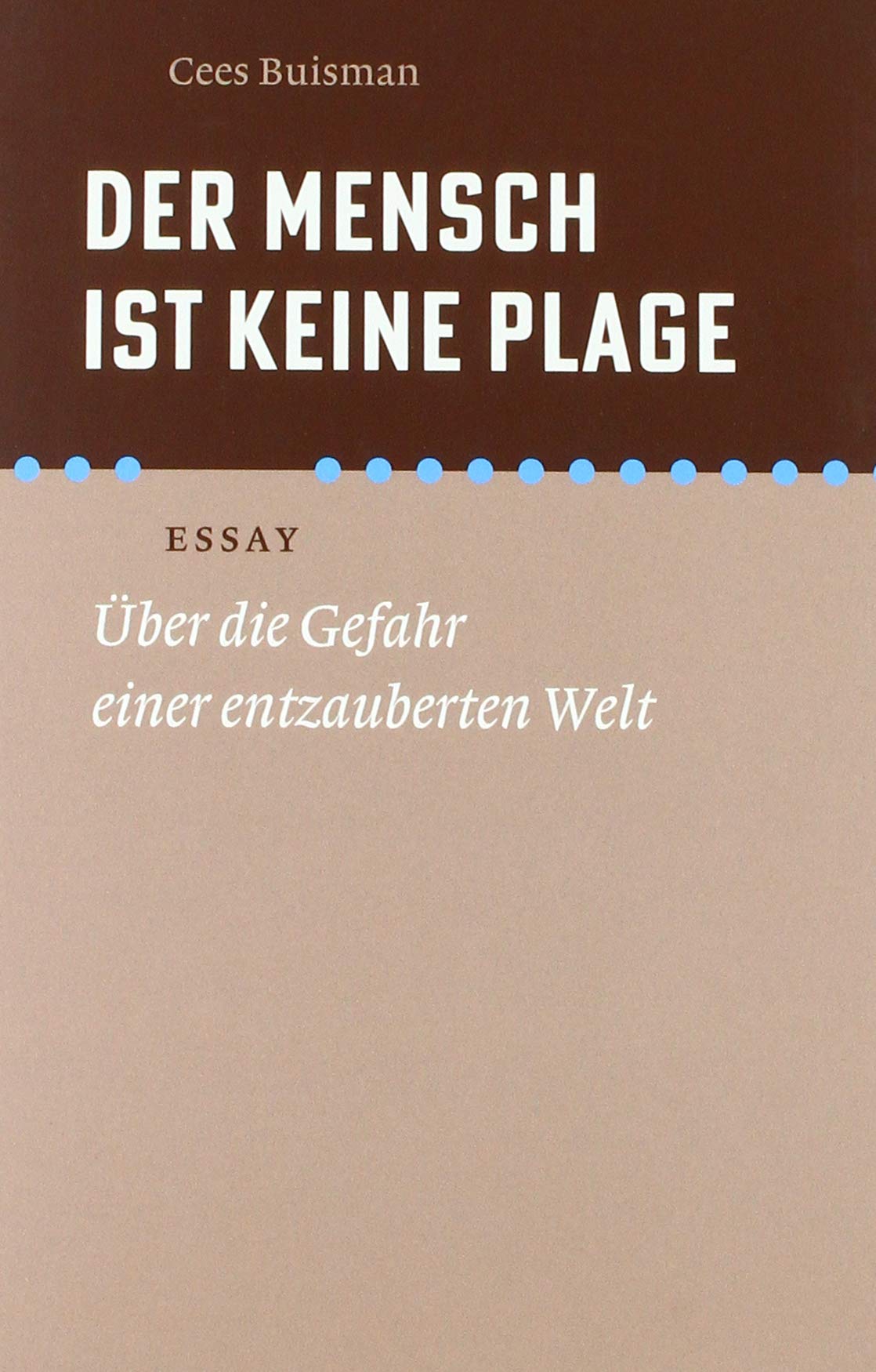 Der Mensch ist keine Plage: Über die Gefahr einer entzauberten Welt Books