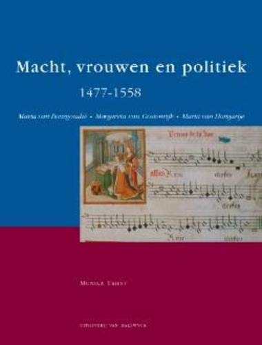 Macht, vrouwen en politiek 1477-1558: Maria van Bourgondië, Margareta van Oostenrijk, Maria van Hongarije Politics & History