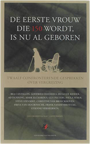De eerste vrouw die 150 wordt, is nu al geboren: twaalf confronterende gesprekken over vergrijzing book