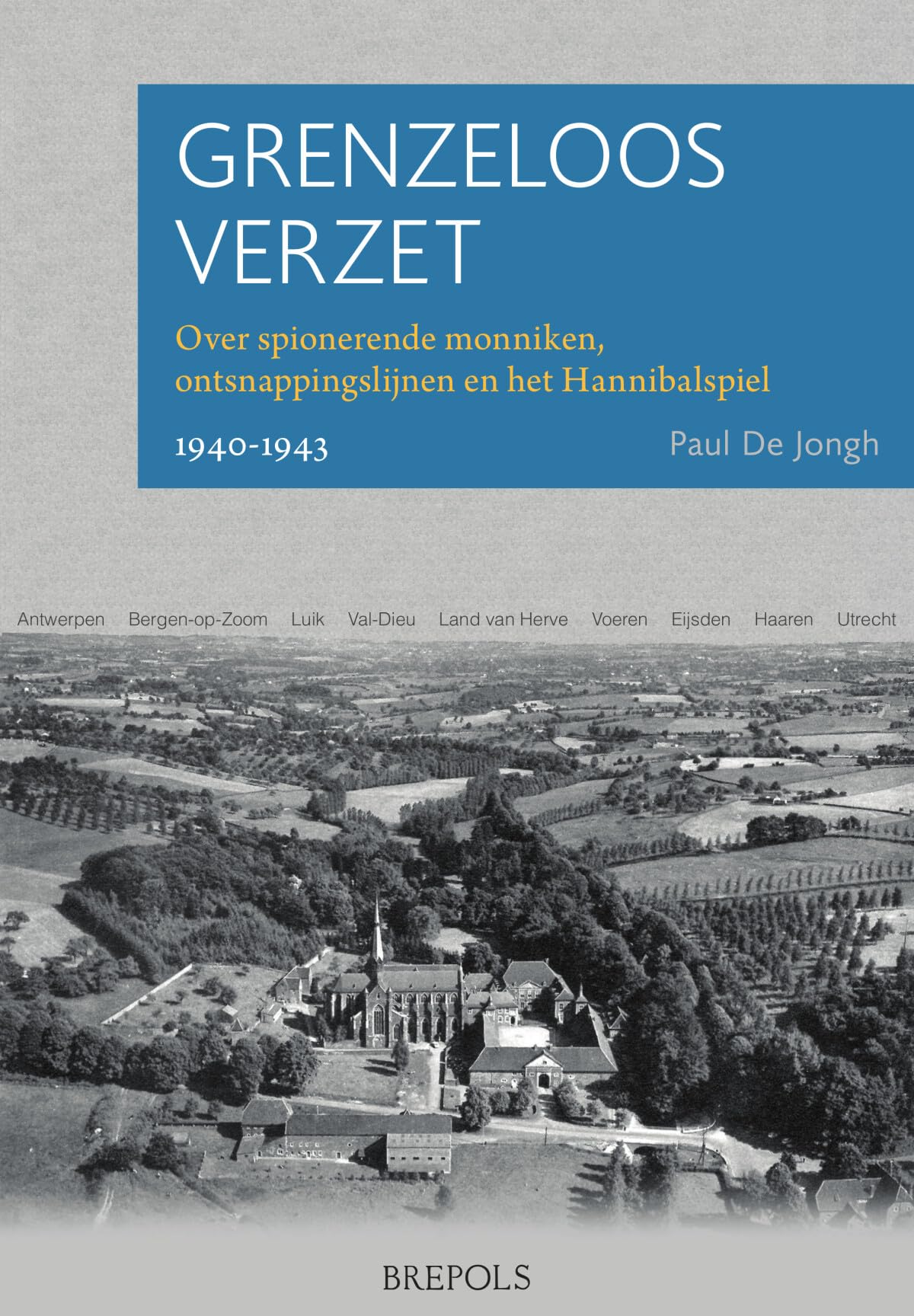 Grenzeloos verzet: over spionerende monniken, ontsnappingslijnen en het Hannibalspiel 1940-1943 (Brepols Nederlandstalig Fonds, 0) Politics & History