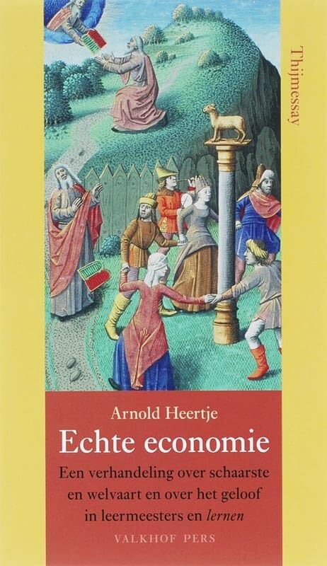 Echte economie: Een verhandeling over schaarste en welvaart en over het geloof in leermeesters en lernen (Annalen van het Thijmgenootschap, 94.4) Business, Finance & Career