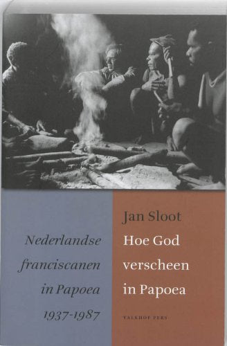 Hoe God verscheen in Papoea: Nederlandse franciscanen in Papoea 1937-1987 Social Sciences
