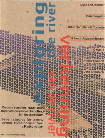 Exploring the River/Verkenning Vand De Rivier: Seven Studies for a New Cross River Connection in Rotterdam book