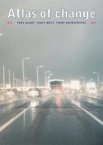 Atlas of Change: Rearranging the Netherlands: Theo Baart (Photography) Tjerk Ruimschotel (Maps) Social Sciences