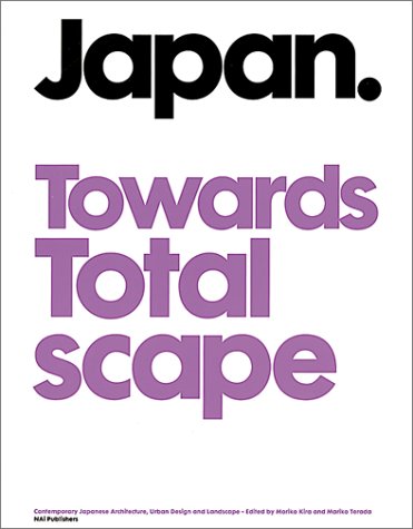 Japan Towards Totalscape: Contemporary Japanese Architecture, Urban Design and Landscape Architecture