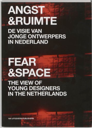 Angst & Ruimte / Fear & Space: De Visie Van Jonge Ontwerpers In Nederland / The View of Young Designers in the Netherlands Architecture