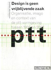 Design is geen vrijblijvende zaak: organisatie, imago en contaxt van de PTT-vormgeving tussen 1906 en 2002 Film, Art & Culture