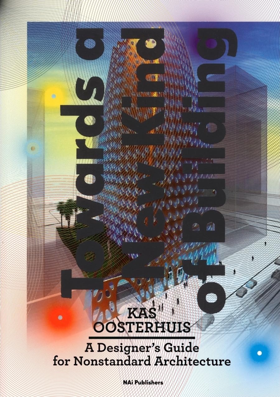 Towards a New Kind of Building: A Designers Guide for Nonstandard Architecture book
