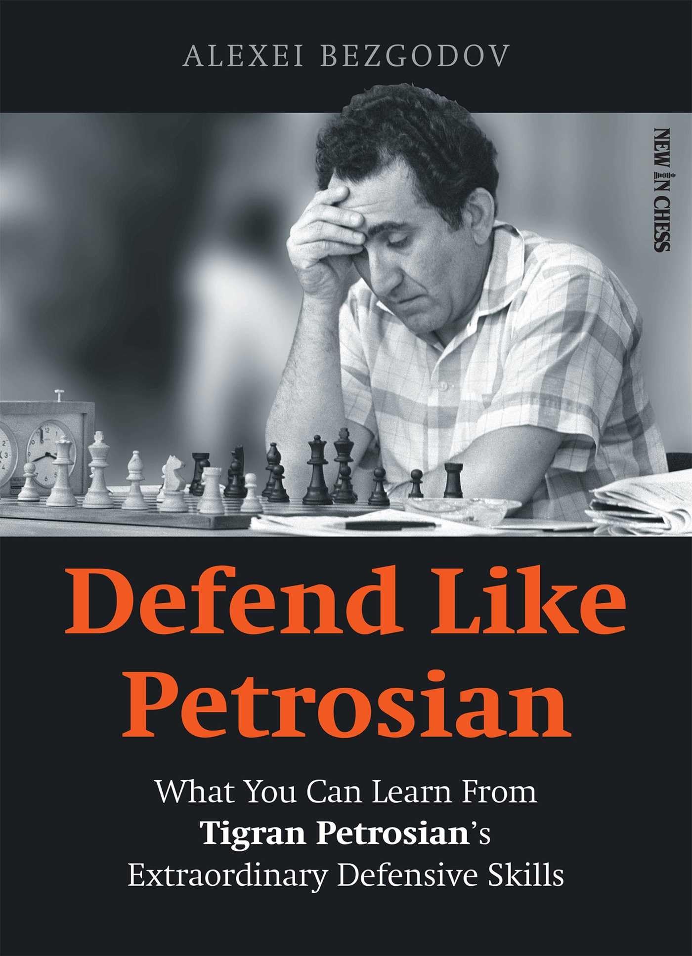 Defend LIke Petrosian: What You Can Learn from Tigran Petrosian’s Extraordinary Defensive Skills Author Leisure & Fun