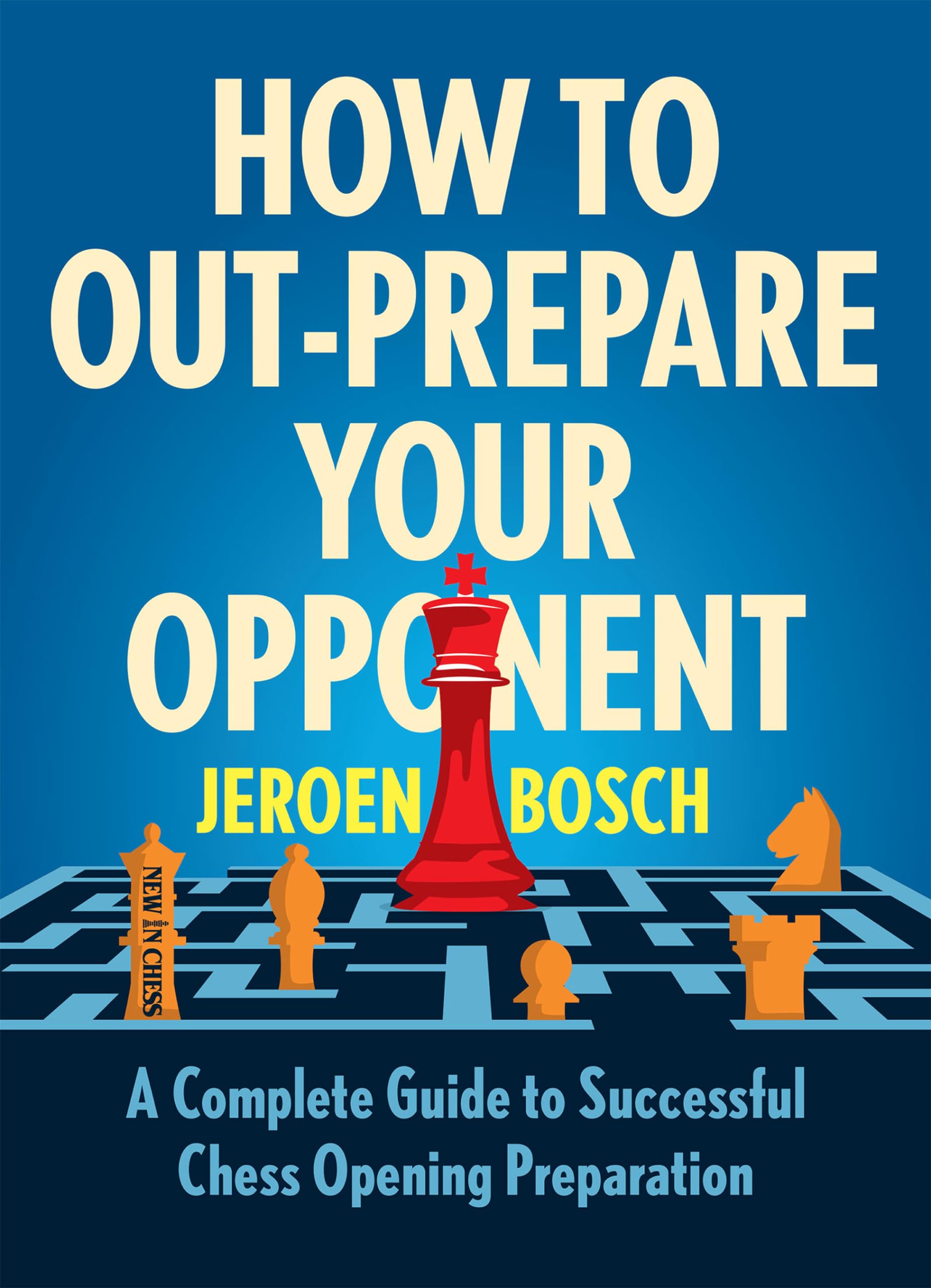 How to Out-Prepare Your Opponent: A Complete Guide to Successful Chess Opening Preparation Leisure & Fun