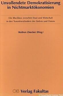 Unvollendete Demokratisierung in Nichtmarktökonomien Die Blackbox zwischen Staat und Wirtschaft in den Transitionsländern des Südens und Ostens Books