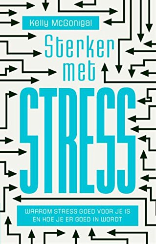 Sterker met stress: waarom stress goed voor je is en hoe je er goed in wordt book