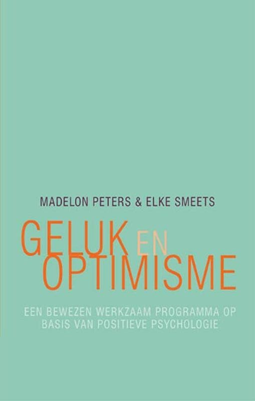 Geluk en optimisme: een bewezen werkzaam programma op basis van positieve psychologie book