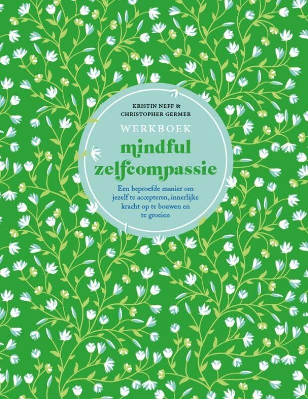 Werkboek mindful zelfcompassie: Een beproefde manier om jezelf te accepteren, innerlijke kracht op te bouwen en te groeien Lifestyle