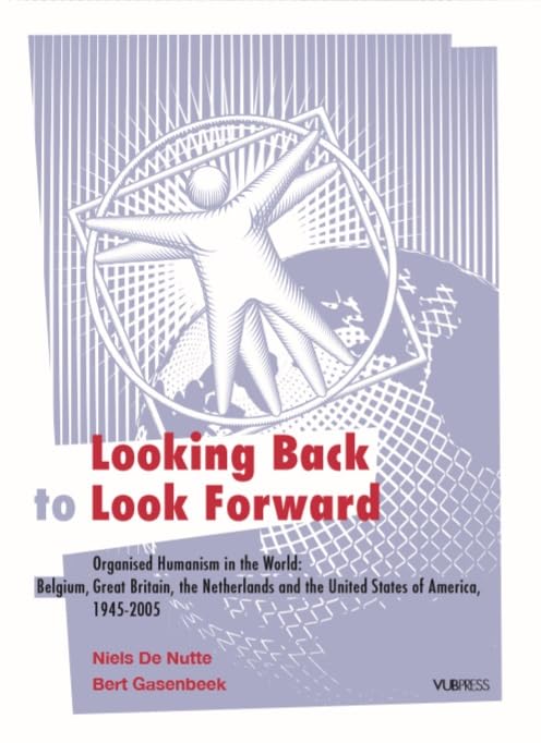 Looking Back to Look Forward: Organized Humanism in the World: Belgium, Great Britain, the Netherlands and the United States of America, 1945-2005 Philosophy