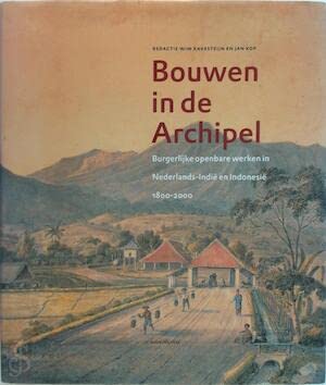 Bouwen in de Archipel: burgerlijke openbare werken in Nederlands-Indie en Indonesie 1800-2000 Books
