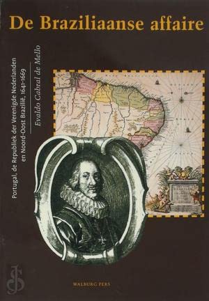 De Braziliaanse affaire: Portugal, de Republiek der Verenigde Nederlanden en Noord-Oost Brazilie, 1641-1669 Politics & History