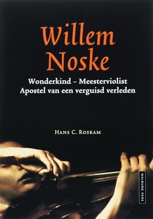 Willem Noske: wonderkind - meesterviolist - apostel van een verguisd verleden Art & Literature