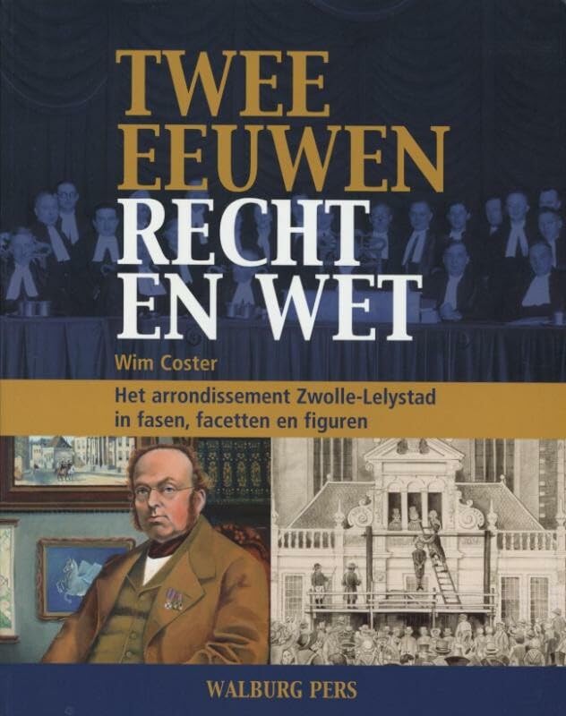 Twee eeuwen recht en wet: het arrondissement Zwolle-Lelystad in fasen, facetten en figuren book