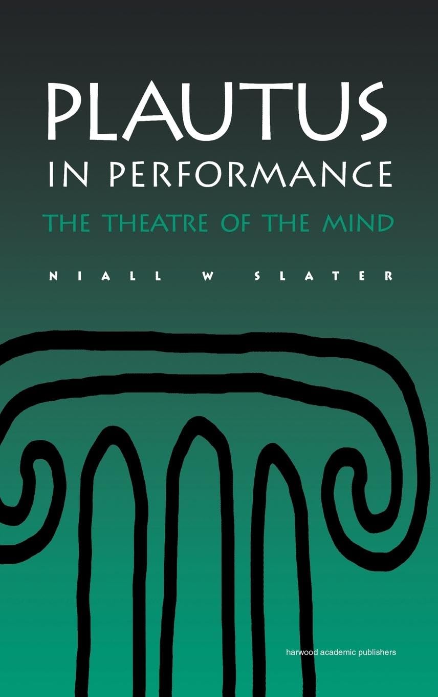 Plautus in Performance the Theatre of the Mind Drama