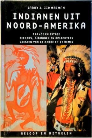 Indianen uit Noord-Amerika: trance en extase, zieners, sjamanen en oplichters, geesten van de aarde en de hemel book