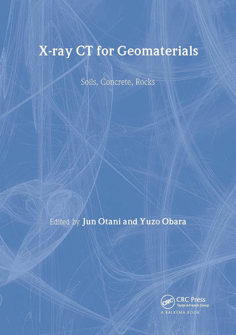 X-Ray CT for Geomaterials Soils, Concrete, Rocks: Proceedings of the International Workshop on X-Ray CT for Geomaterials, GEO2003, 6-7 November 2003, Kumamoto, Japan Business & Technology