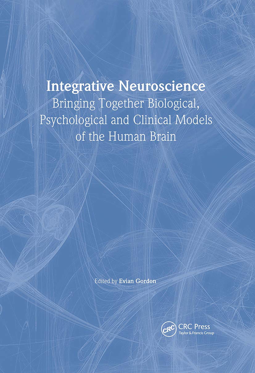 Integrative Neuroscience: Bringing Together Biological, Psychological and Clinical Models of the Human Brain book