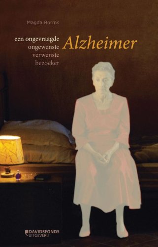 Alzheimer: een ongevraagde, ongewenste, verwenste bezoeker book