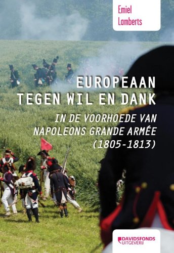 Europeaan tegen wil en dank: in de voorhoede van Napoleons Grande Armée 1805-1813 book