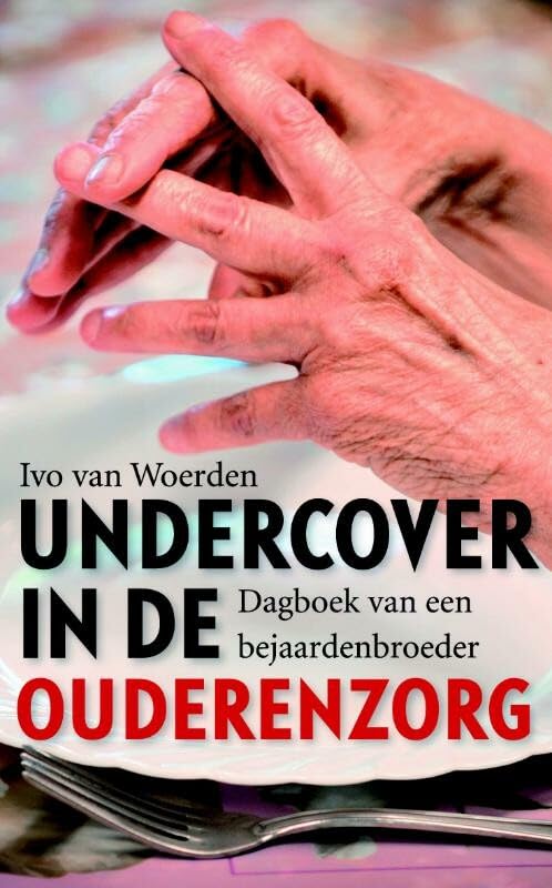 Undercover in de ouderenzorg: dagboek van een bejaardenbroeder (Sirene) Media & Communication