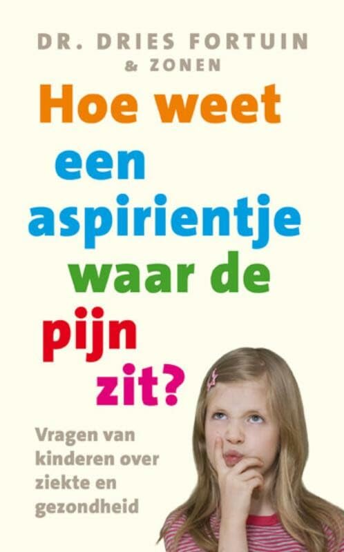 Hoe weet een aspirientje waar de pijn zit?: vragen van kinderen over ziekte en gezondheid Non-fiction