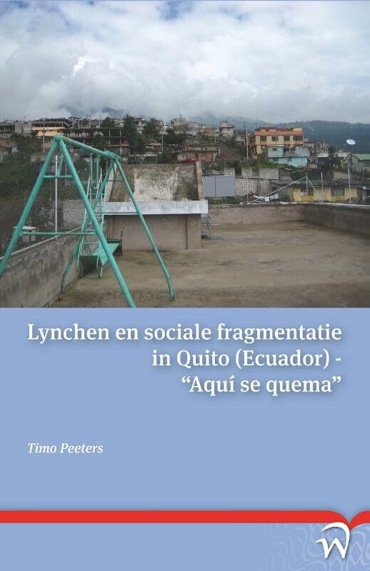 Lynchen en sociale fragmentatie in quito (ecuador): Aqui se quema (Scriptiereeks van het Willem Pompe Instituut voor Strafrechtswetenschappen van de Universteit Utrecht) Law