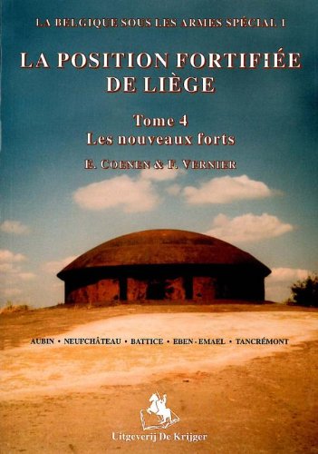 LA Position Fortifie De Liege 4: Les Nouveaux Forts: Aubin - Neufchateau - Battice - Eben-Emael- Tancremont (LA Belgique Sous Les Armes Special - Tome 1) Social Sciences