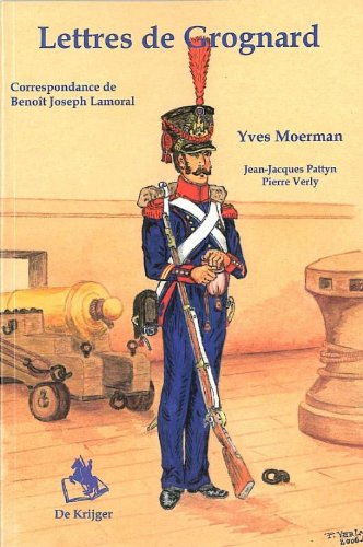 Lettres de Grognard / druk 1: correspondance d'un artilleur belge dans les armees de Napoleon de 1800 a 1813 Social Sciences