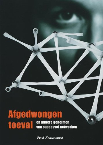 Afgedwongen toeval: en anderen geheimen van succesvol netwerken book