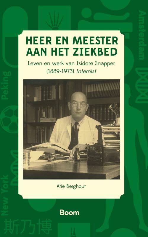 Heer en meester aan het ziekbed: leven en werk van Isidore Snapper (1889-1973) Internist: Isidore Snapper (1889-1973) : Amsterdam-Peking-New York Social Sciences